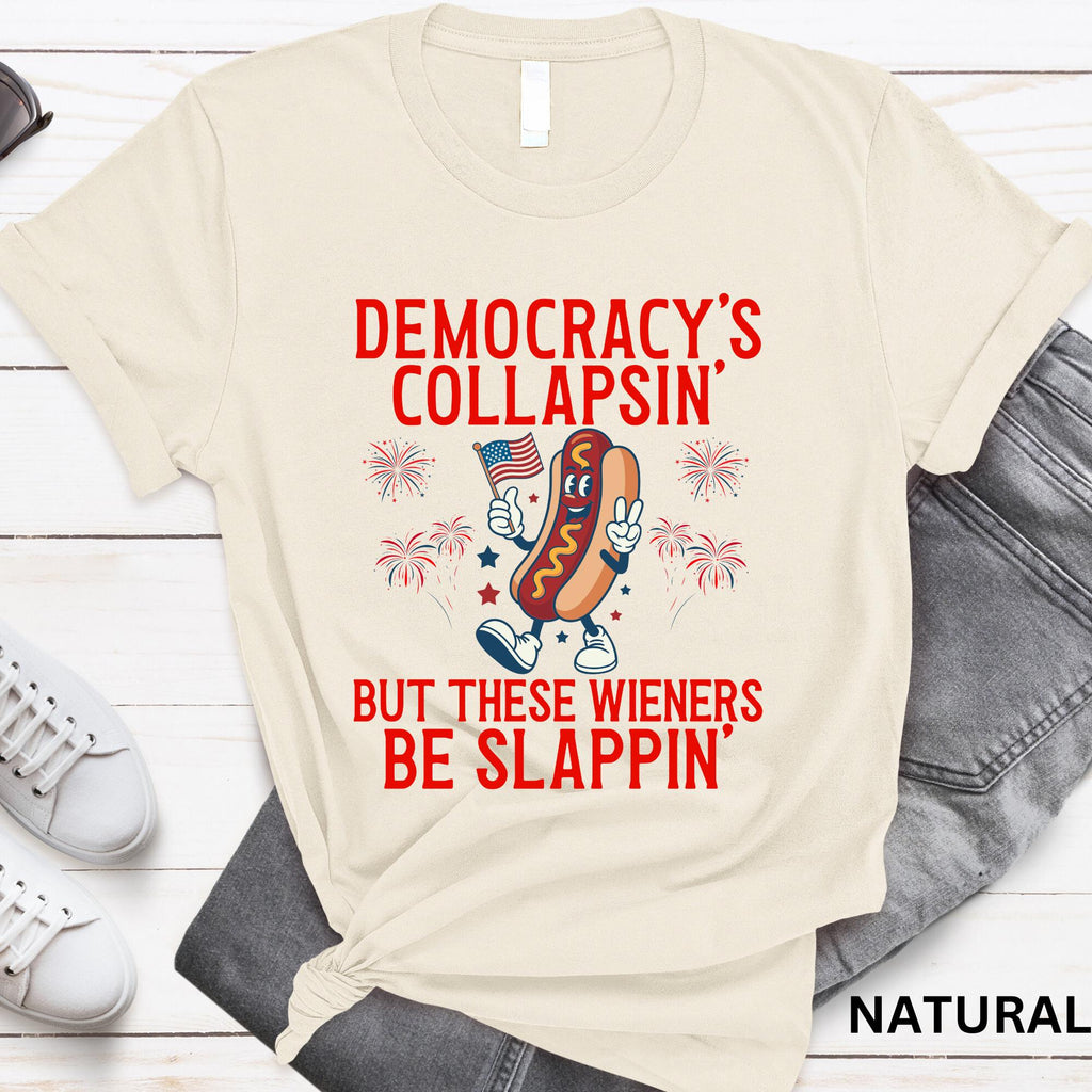 Democracy'S Collapsing These Wieners Slappin 4th July Unisex T-shirt, Sweatshirt, Hoodie - T-Shirt, Sweatshirt, Hoodie