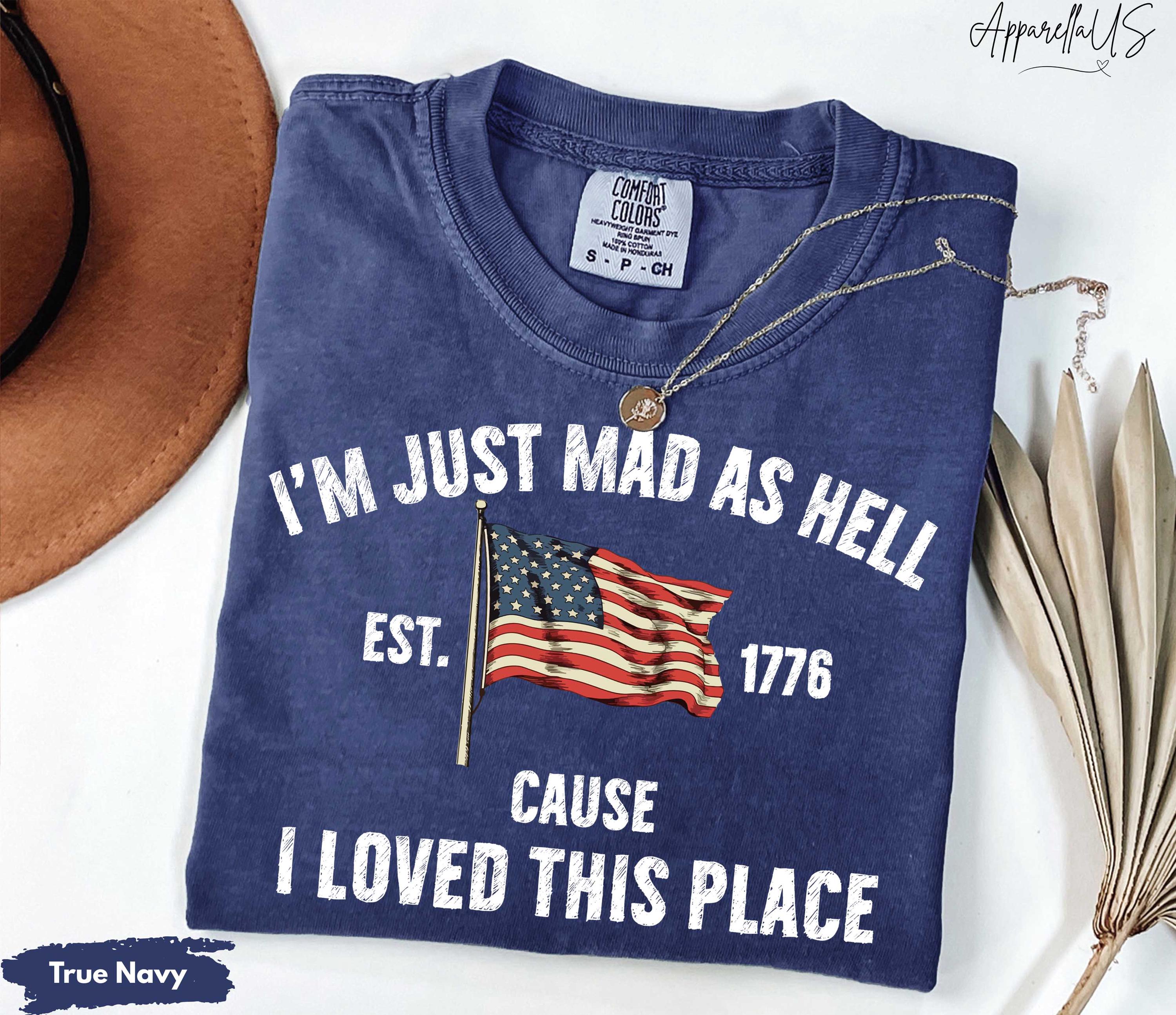 Comfort Colors Mad Hell Est 1776 Cause Loved Place Red White Blue Resistance Independence Tee - T-Shirt, Sweatshirt, Hoodie