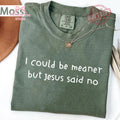 Could Meaner Jesus Said Christian Faith Humor Tee Religious Quote Comfort Colors Christian - T-Shirt, Sweatshirt, Hoodie