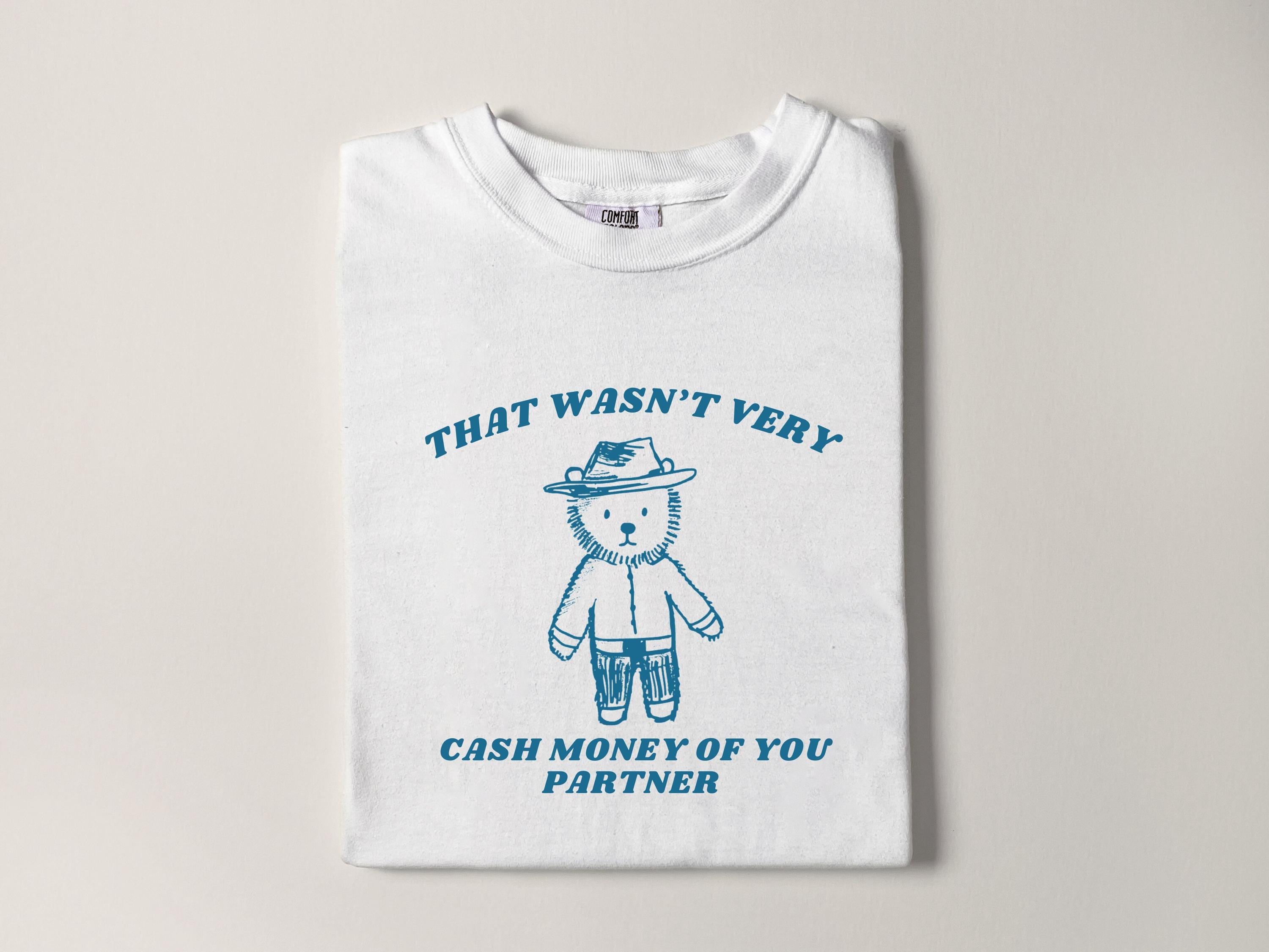 Wasnt Very Cash Money Partner Meme Unhinged Weird Vsco Comfort Colors - T-Shirt, Sweatshirt, Hoodie