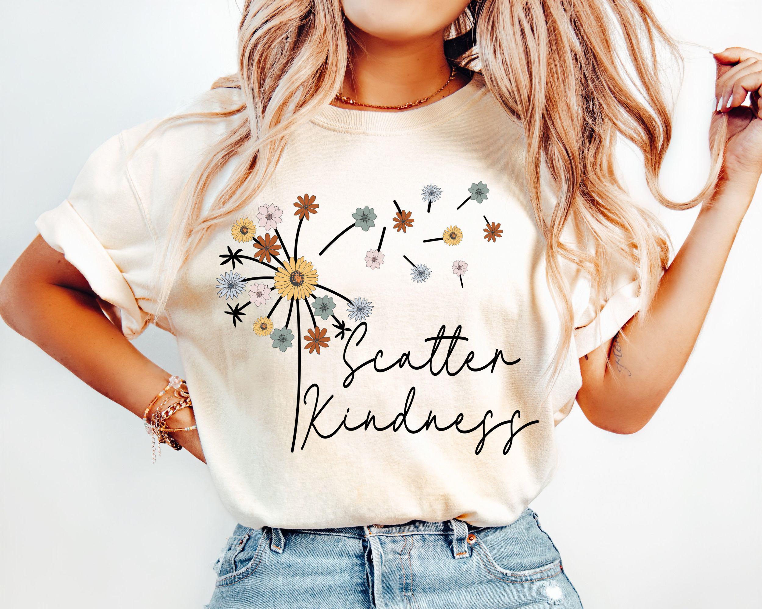 Kind Scatter Kindness Positive Quote Tees Dandelion Floral Tee - T-Shirt, Sweatshirt, Hoodie