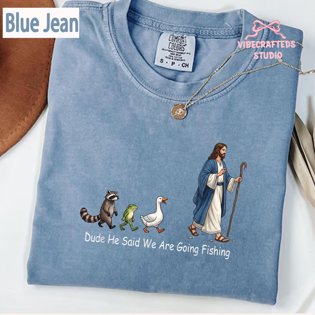 Dude Said Going Fishing Christian Fishing Tee Jesus Comfort Colors Faith Based Animal Tee - T-Shirt, Sweatshirt, Hoodie