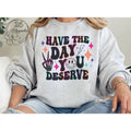 #011 Have Day You Deserve Print Crew Neck T-Shirts, Hoodie, Sweatshirt - T-Shirt, Sweatshirt, Hoodie
