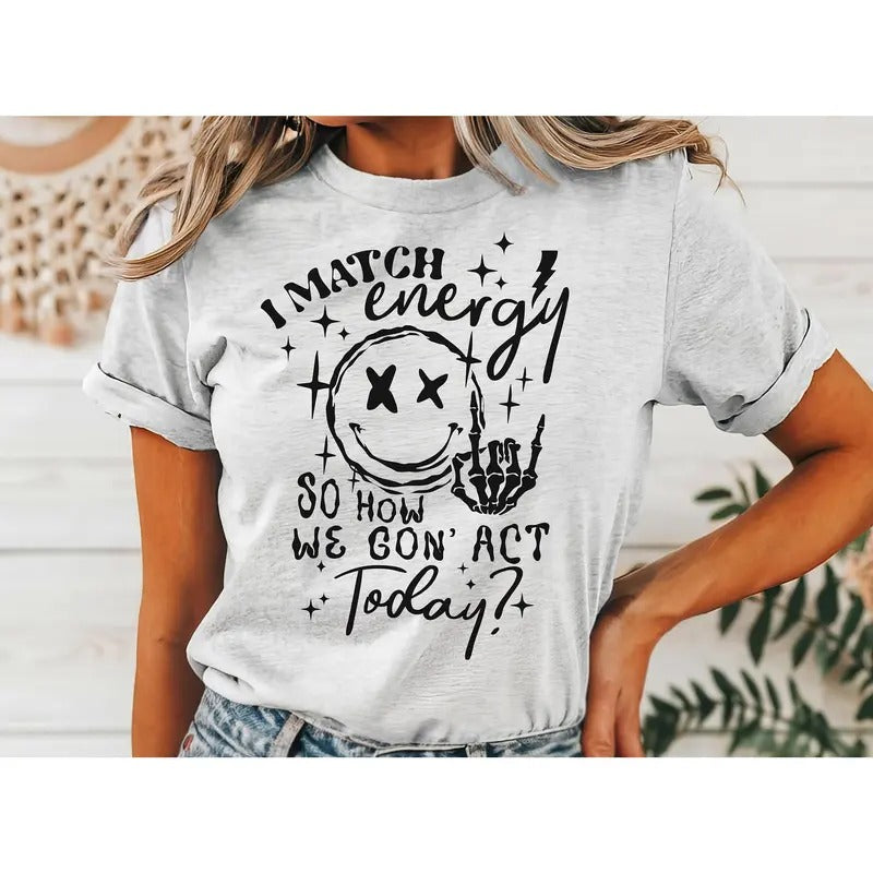 #016 I Match Energy So How We Gon' Act Today Print Crew Neck T-Shirts, Hoodie, Sweatshirt - T-Shirt, Sweatshirt, Hoodie