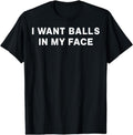 [100% Cotton] I Want Balls My Face T-Shirts, Hoodie, Sweatshirt - T-Shirt, Sweatshirt, Hoodie