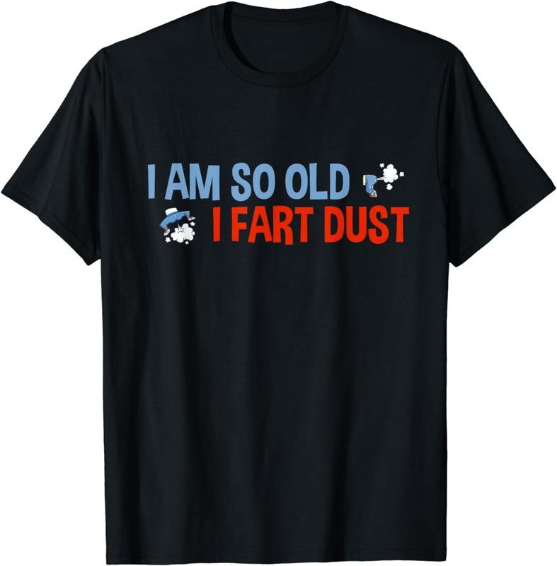 [100% Cotton] I'M So Old I Fart Dust Funny Elderly Saying Elder Sarcasm T-Shirts, Hoodie, Sweatshirt - T-Shirt, Sweatshirt, Hoodie