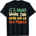 [100% Cotton] 'S Weird Being Same Age As Old People T-Shirts, Hoodie, Sweatshirt - T-Shirt, Sweatshirt, Hoodie