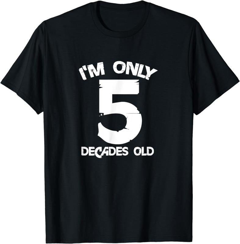 [100% Cotton]I'M Only 5 Decades Old 50th Funny 50 Years Old T-Shirts, Hoodie, Sweatshirt - T-Shirt, Sweatshirt, Hoodie