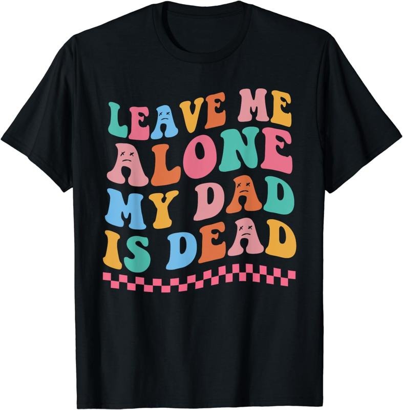 [100% Cotton]Leave Me Alone My Dad Is Dead T-Shirts, Hoodie, Sweatshirt - T-Shirt, Sweatshirt, Hoodie