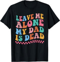 [100% Cotton]Leave Me Alone My Dad Is Dead T-Shirts, Hoodie, Sweatshirt - T-Shirt, Sweatshirt, Hoodie