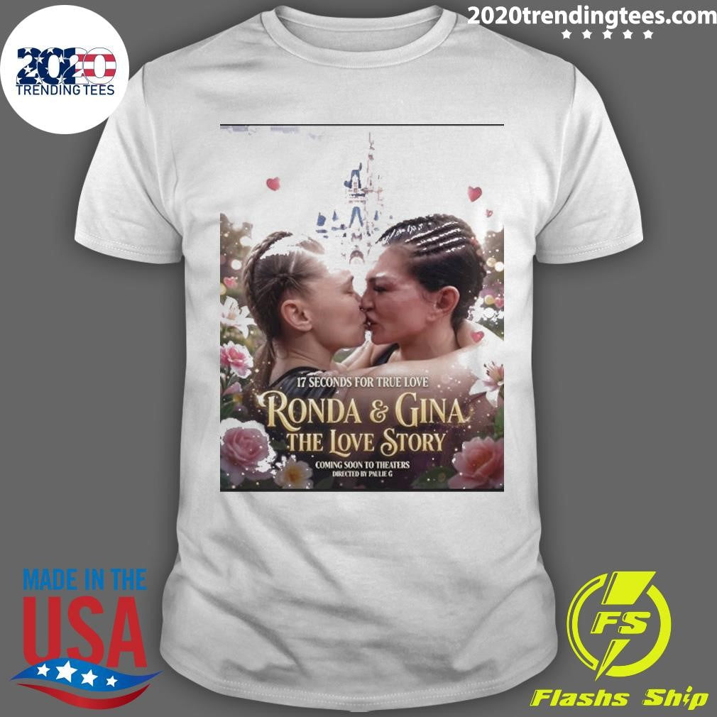 17 Seconds For True Love Rousey vs. Gina The Love Story Coming Soon To Theaters Directed By Paulie G Shirt - T-Shirt, Sweatshirt, Hoodie