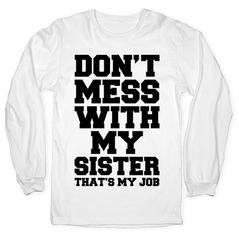 Don'T Mess My Sister Thanks My Job T-Shirts, Hoodie, Sweatshirt - T-Shirt, Sweatshirt, Hoodie