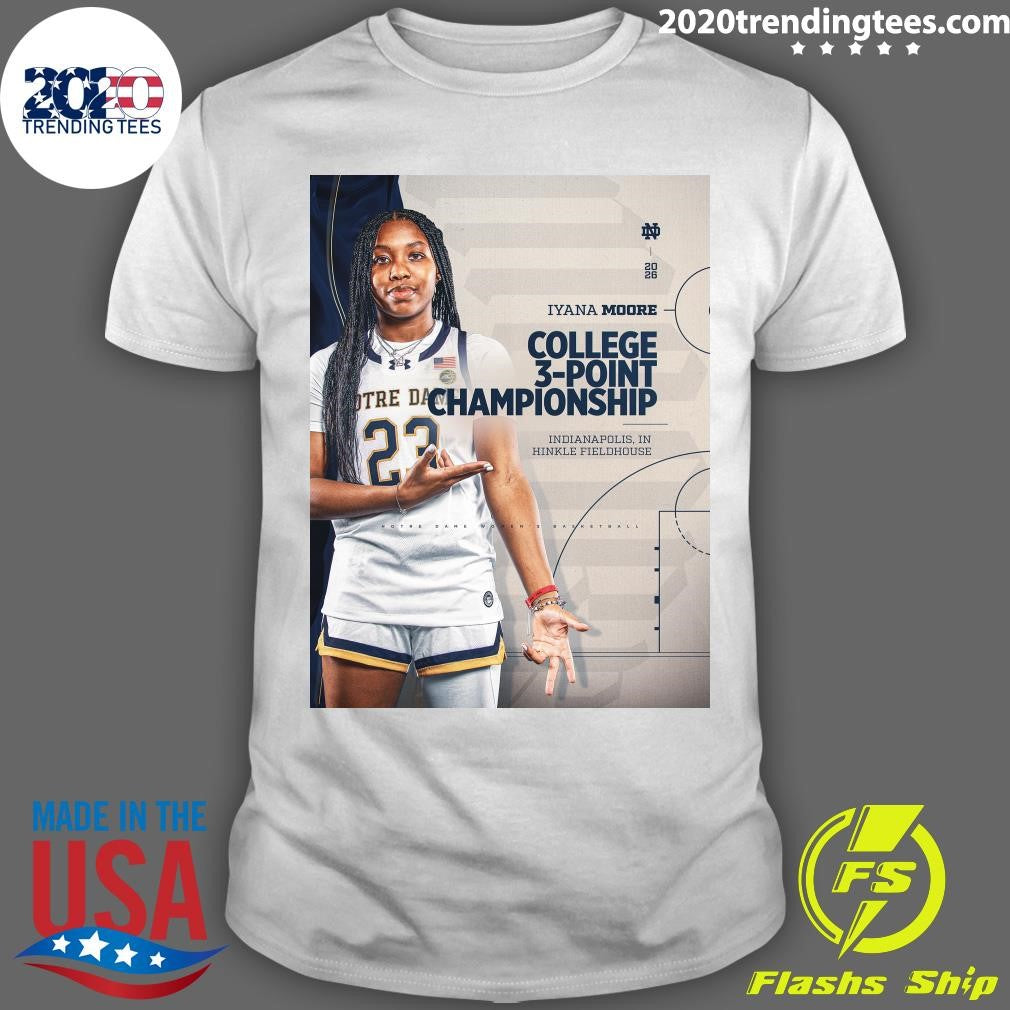 2026 Iyana Moore College 3-Point Championship Indianapolis, In Hinkle Fieldhouse Notre Dane Women Shirt - T-Shirt, Sweatshirt, Hoodie