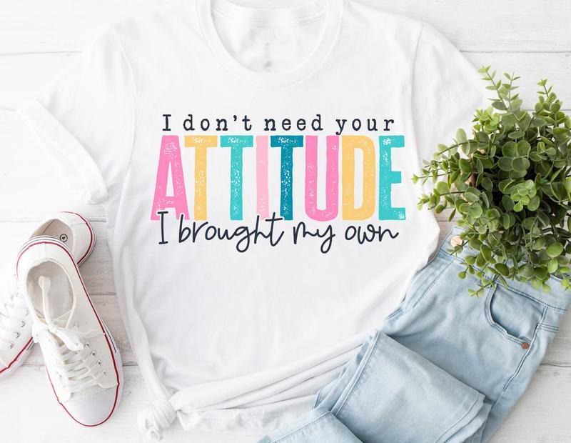 #204 I Don'T Need Your Attitude I Brought My Own Pretty Colors Print Crew Neck T-Shirts, Hoodie, Sweatshirt - T-Shirt, Sweatshirt, Hoodie