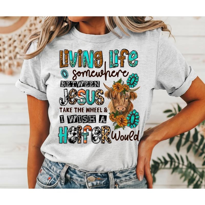 #216 Living Life Somewhere Between Jesus Take Wheel I Wish Heifer Would Print Crew Neck T-Shirts, Hoodie, Sweatshirt - T-Shirt, Sweatshirt, Hoodie