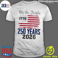 250 Years We the People 1776-2026 Shirt Unisex T-shirt, Sweatshirt, Hoodie, Long Sleeve Tee - T-Shirt, Sweatshirt, Hoodie