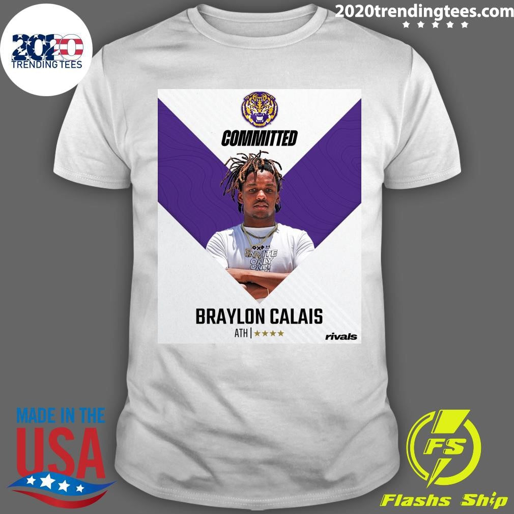 4-Star ATH Braylon Calais has committed to LSU Shirt Unisex T-shirt, Sweatshirt, Hoodie, Long Sleeve Tee - T-Shirt, Sweatshirt, Hoodie