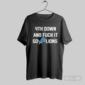 4th Down And Fuck It Go Lions T Shirt Unisex T-shirt, Sweatshirt, Hoodie, Long Sleeve Tee - T-Shirt, Sweatshirt, Hoodie