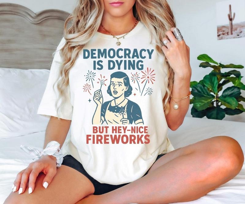 4th July Democracy Is Dying But Hey Nice Fireworks Shirt Fourth July Memorial Day American Patriotic T-Shirts, Hoodie, Sweatshirt - T-Shirt, Sweatshirt, Hoodie