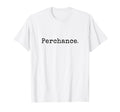 Perchance Writing Meme Funny T-Shirt - Casual Everyday Wear for Adults - T-Shirt, Sweatshirt, Hoodie