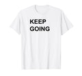 Keep Going T-Shirt - Custom Art Print Unisex - T-Shirt, Sweatshirt, Hoodie