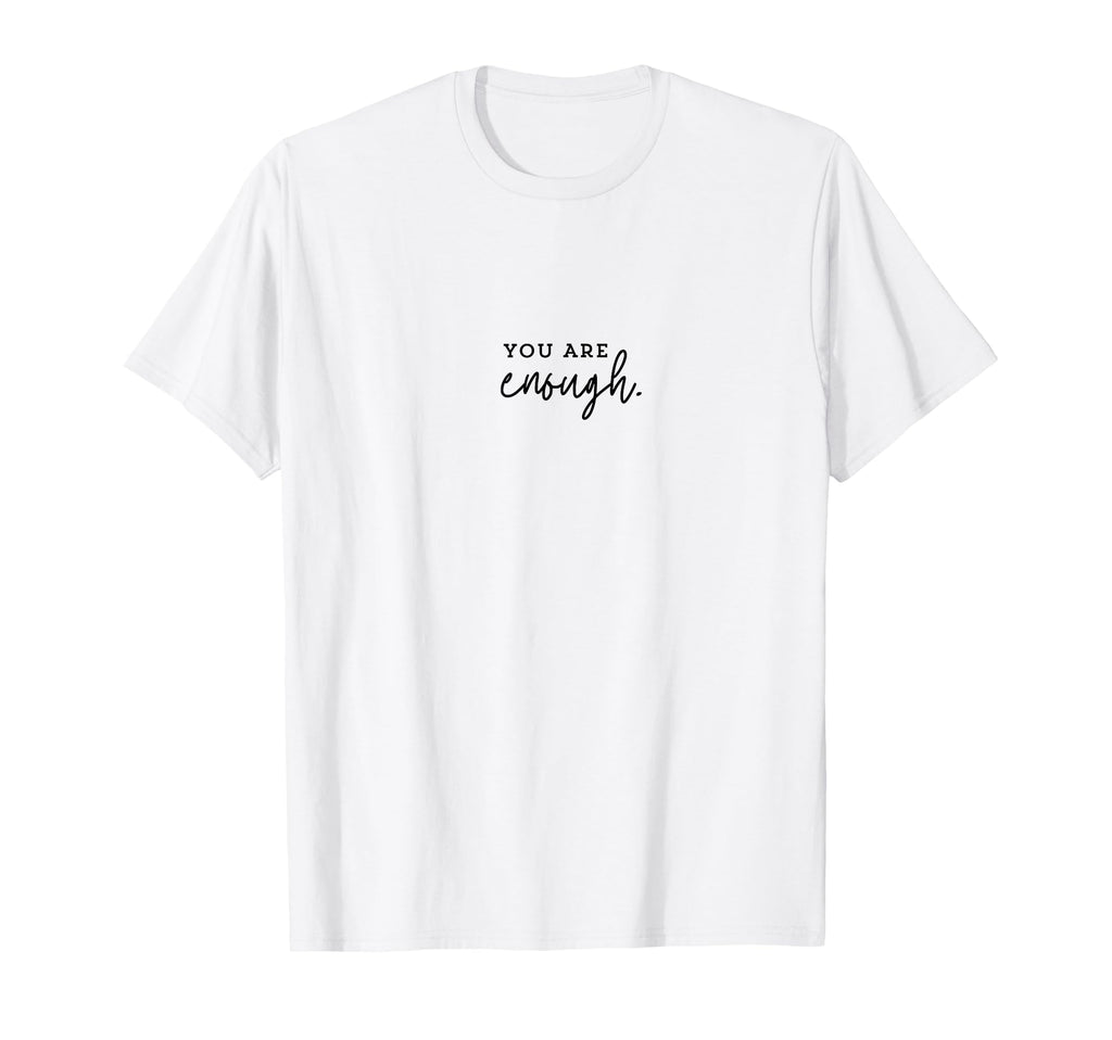 You Are Enough T-Shirt - Graphic Print Unisex - T-Shirt, Sweatshirt, Hoodie