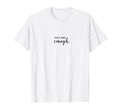 You Are Enough T-Shirt - Graphic Print Unisex - T-Shirt, Sweatshirt, Hoodie