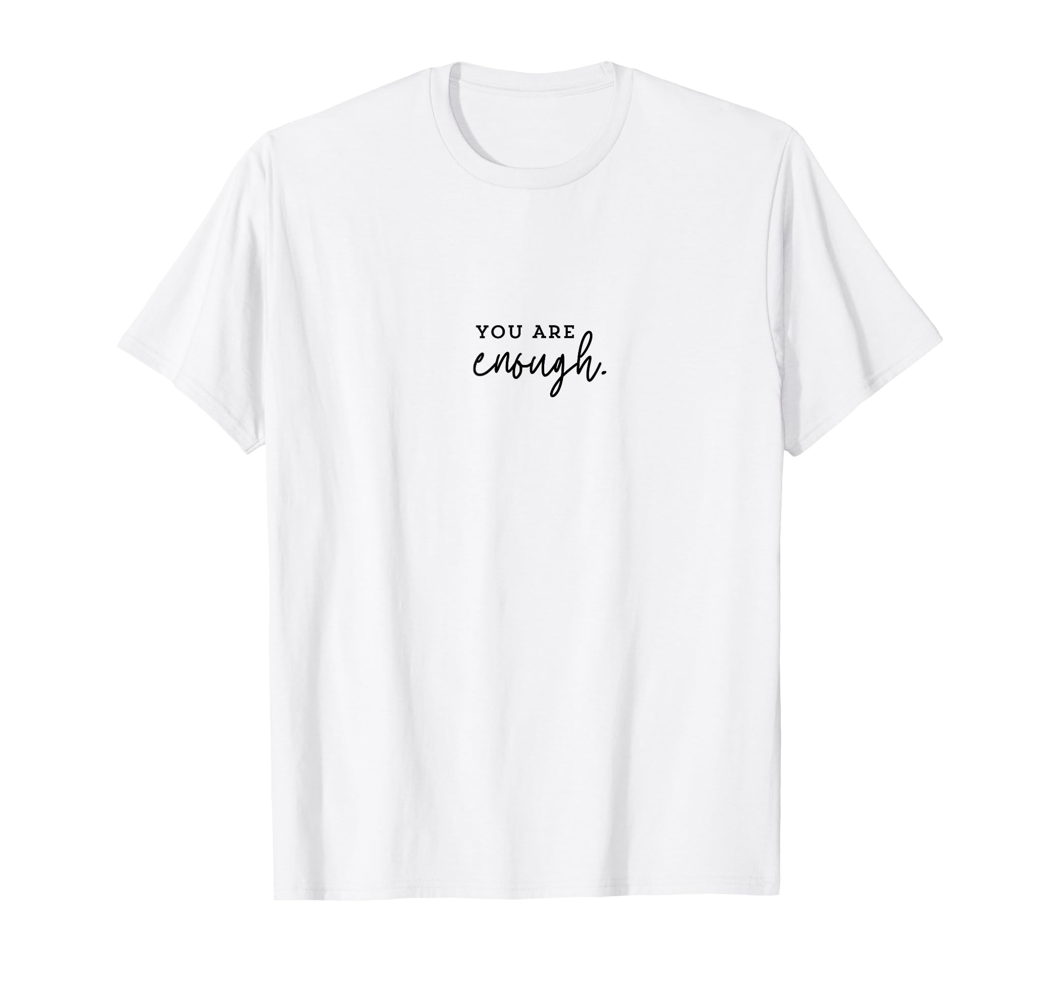 You Are Enough T-Shirt - Graphic Print Unisex - T-Shirt, Sweatshirt, Hoodie