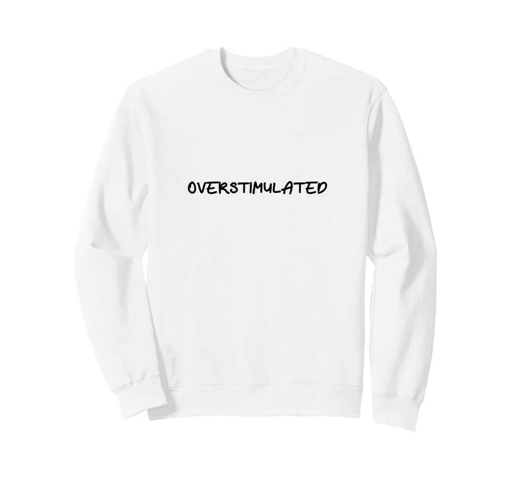 Overstimulated Mental Health Anxiety Sweatshirt - Unique Graphic Unisex - T-Shirt, Sweatshirt, Hoodie