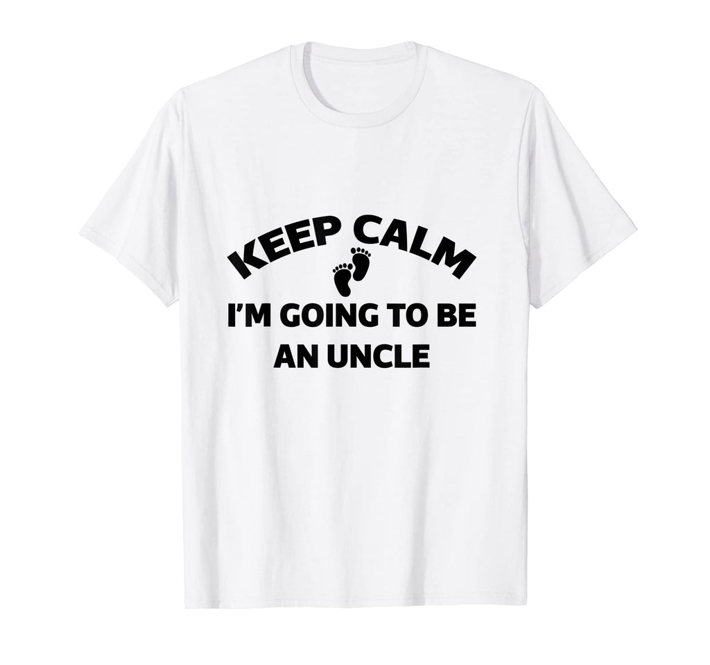 Keep Calm Im Going To Be Uncle T-Shirt - Novelty Apparel Men Women - T-Shirt, Sweatshirt, Hoodie