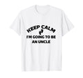 Keep Calm Im Going To Be Uncle T-Shirt - Novelty Apparel Men Women - T-Shirt, Sweatshirt, Hoodie