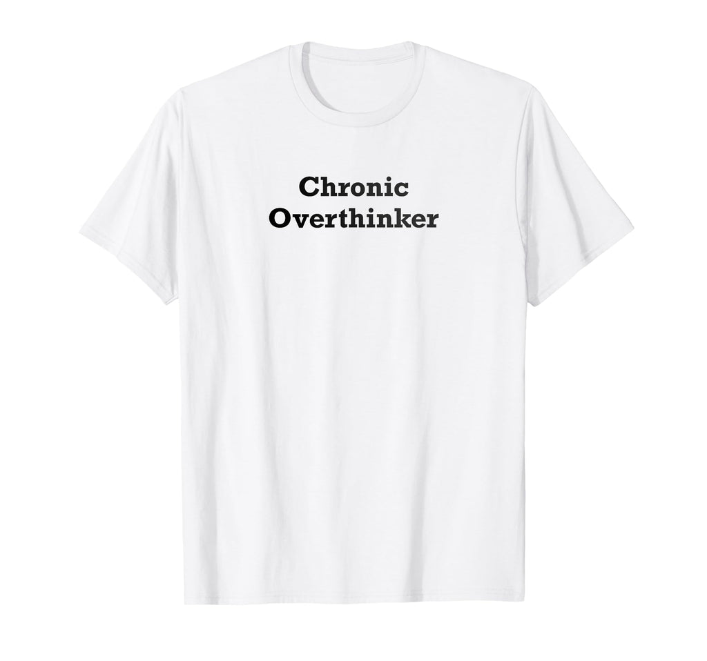 Chronic Overthinker T-Shirt - Unique Graphic for Adults - T-Shirt, Sweatshirt, Hoodie