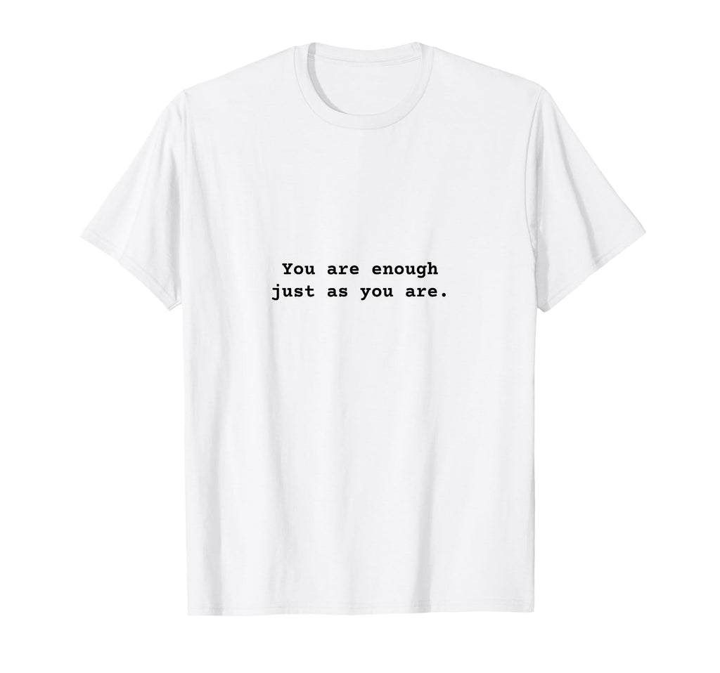 You Are Enough Just As You Are T-Shirt - Minimalist Print for Adults - T-Shirt, Sweatshirt, Hoodie