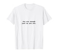 You Are Enough Just As You Are T-Shirt - Minimalist Print for Adults - T-Shirt, Sweatshirt, Hoodie