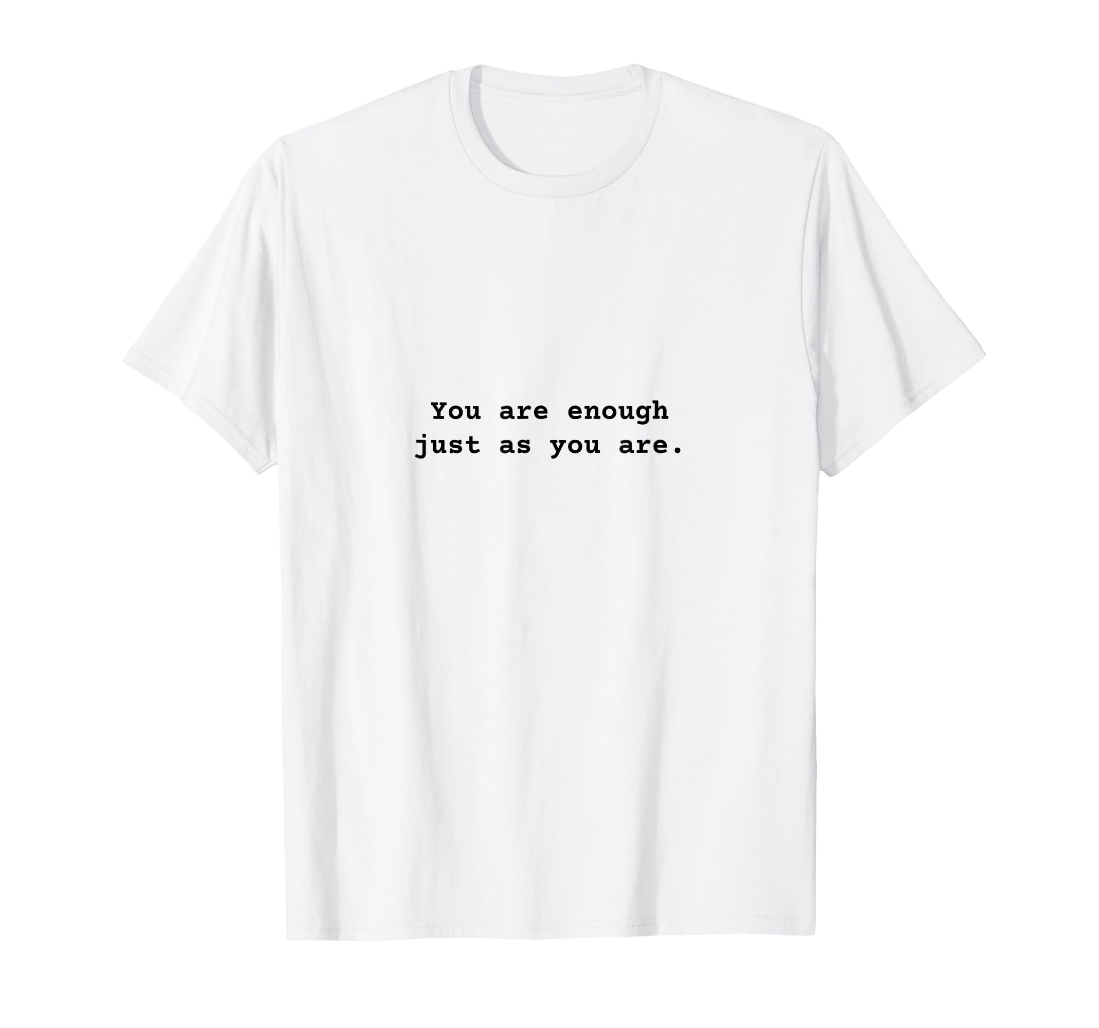 You Are Enough Just As You Are T-Shirt - Minimalist Print for Adults - T-Shirt, Sweatshirt, Hoodie