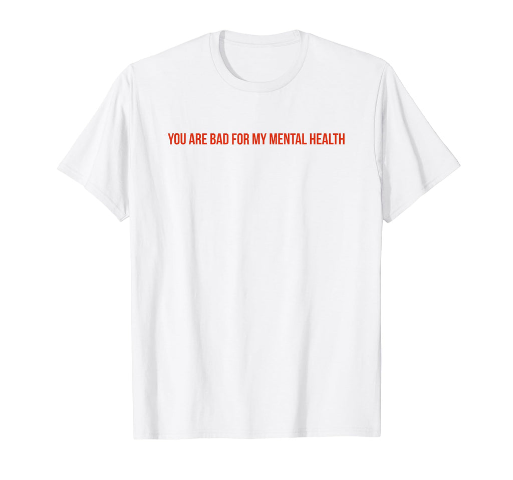You Are Bad My Mental Health T-Shirt - Graphic Print for Adults - T-Shirt, Sweatshirt, Hoodie