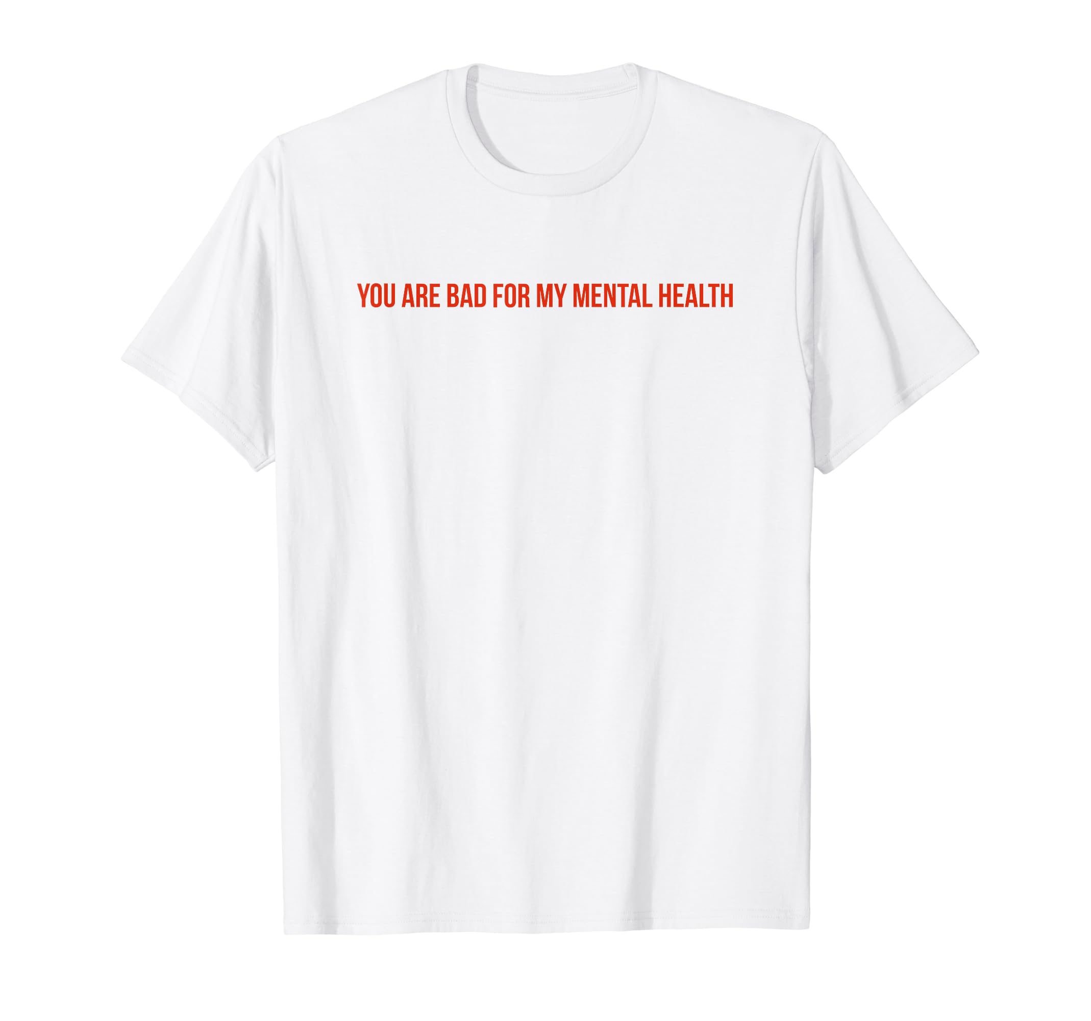 You Are Bad My Mental Health T-Shirt - Graphic Print for Adults - T-Shirt, Sweatshirt, Hoodie
