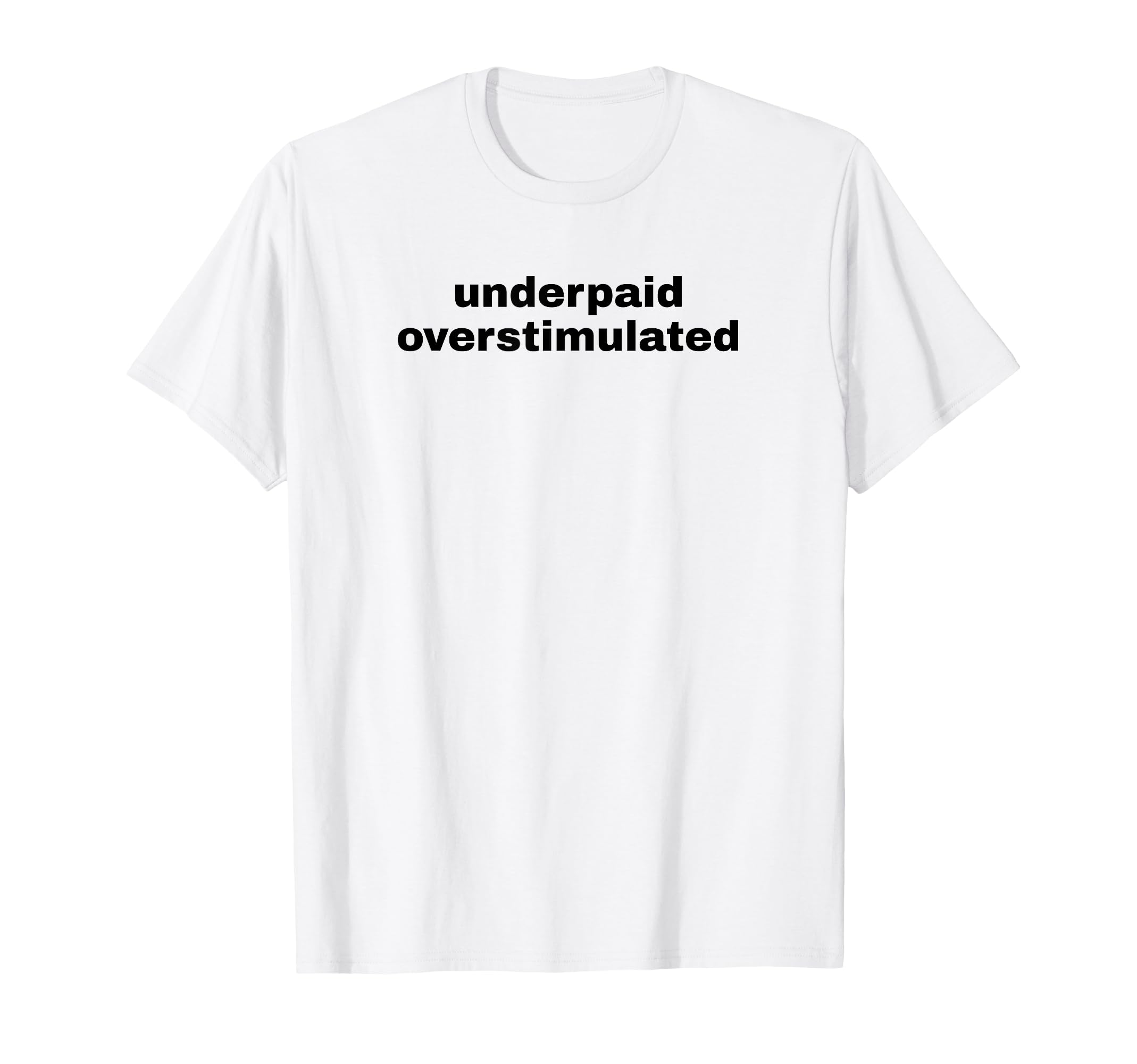 Underpaid Overstimulated Funny Gag Gift T-Shirt - Trendy Graphic Men Women - T-Shirt, Sweatshirt, Hoodie
