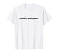 Probably Reading Smut Spicy Book T-Shirt - Casual Everyday Wear Unisex - T-Shirt, Sweatshirt, Hoodie