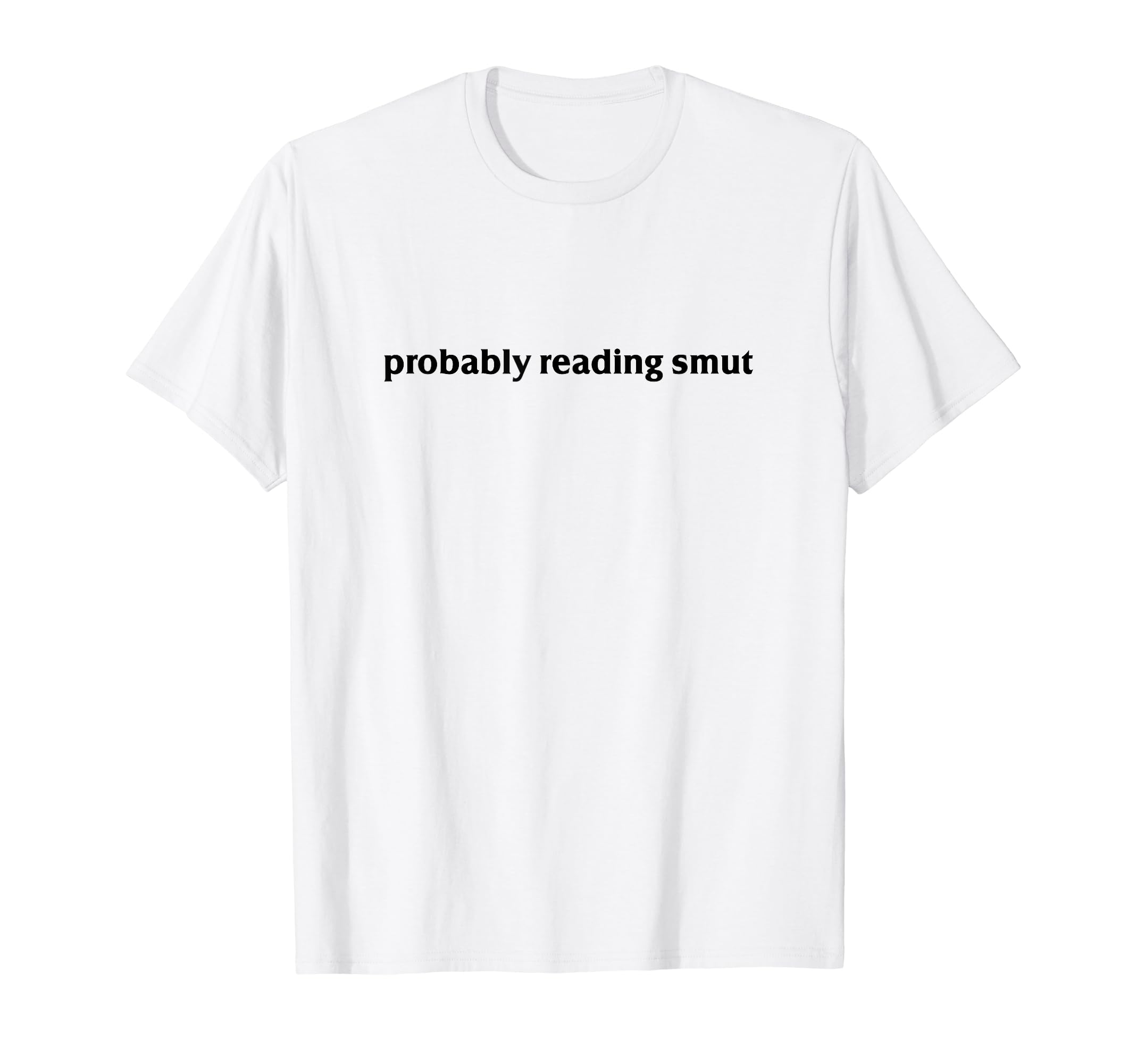 Probably Reading Smut Spicy Book T-Shirt - Casual Everyday Wear Unisex - T-Shirt, Sweatshirt, Hoodie
