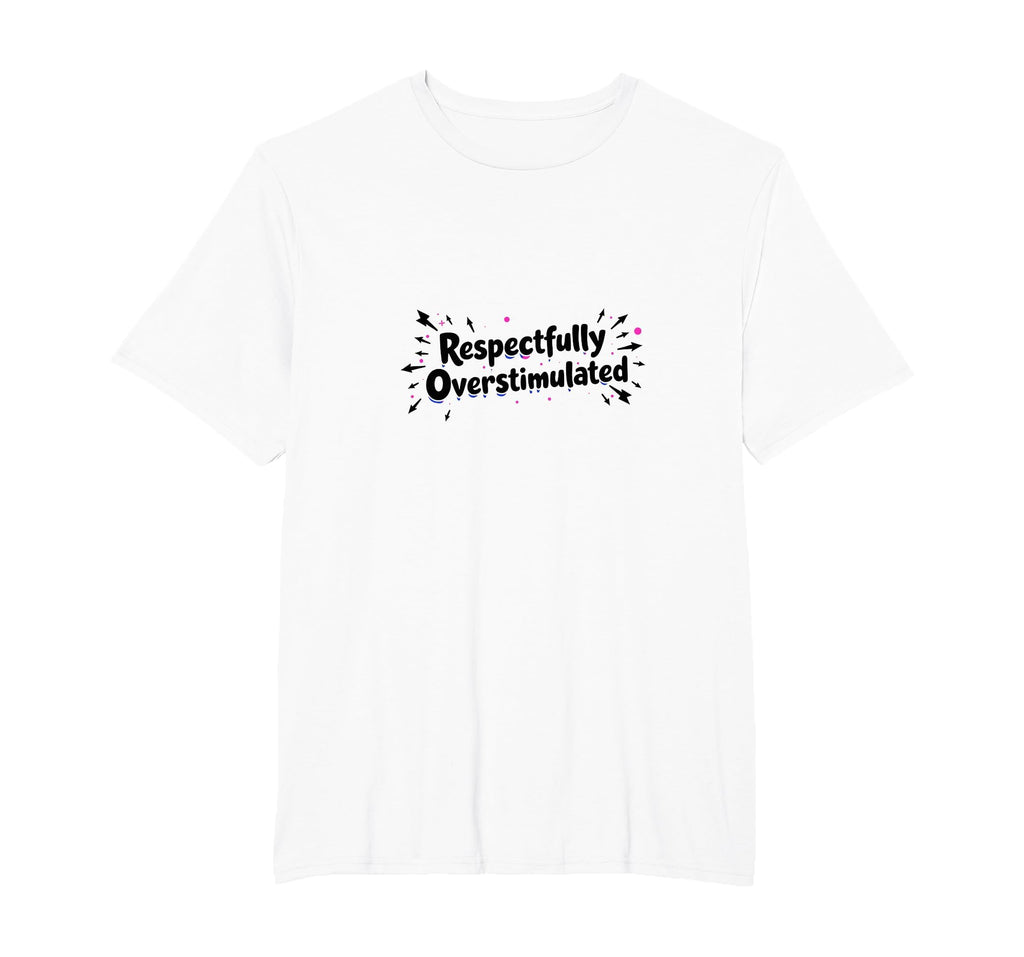 Respectfully Overstimulated Mens T-Shirt - Casual Everyday Wear for Adults - T-Shirt, Sweatshirt, Hoodie