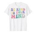 Be Kind To Your Mind Mental Health Funny T-Shirt - Graphic Print Unisex - T-Shirt, Sweatshirt, Hoodie
