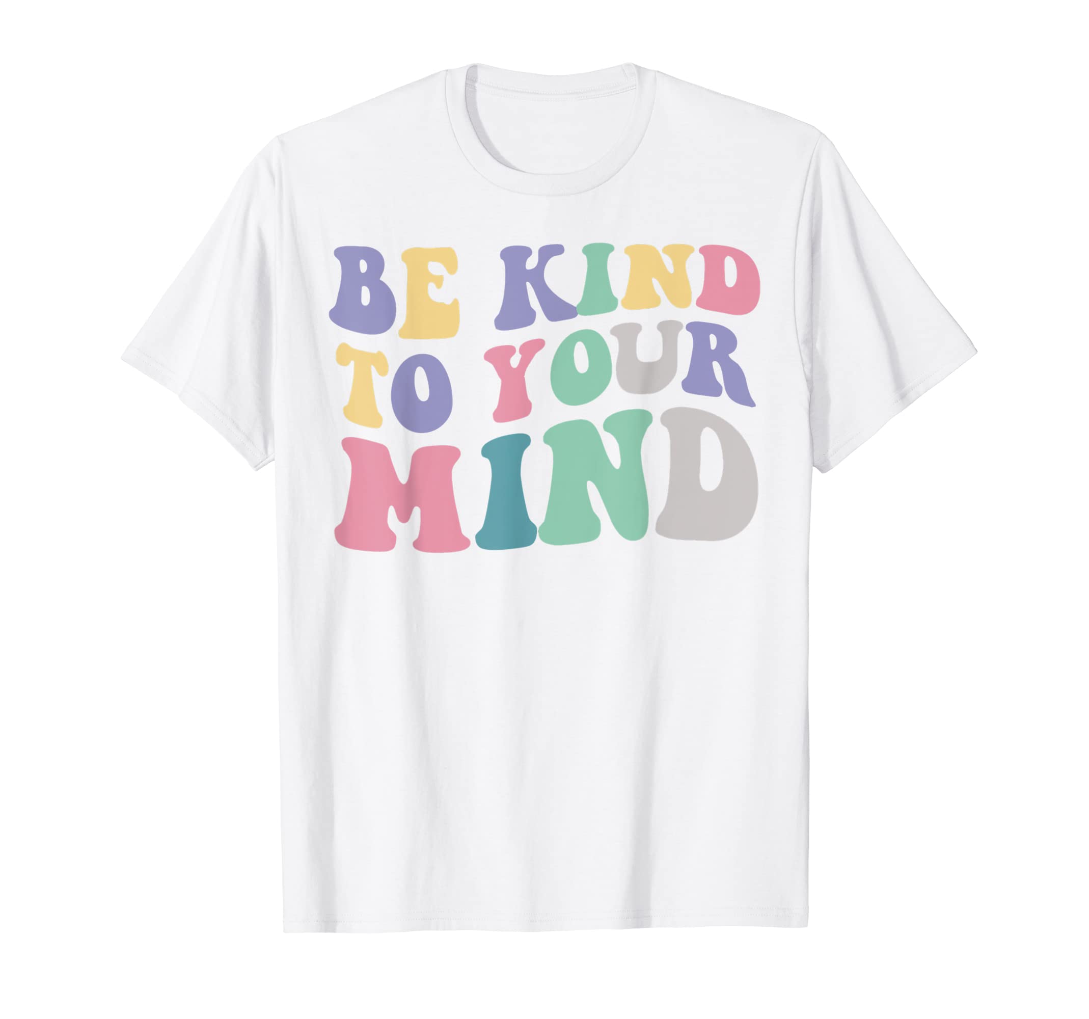 Be Kind To Your Mind Mental Health Funny T-Shirt - Graphic Print Unisex - T-Shirt, Sweatshirt, Hoodie
