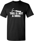 This is Not A Drill Graphic Tees for Men | Bold Adult Humor Design Mens Graphic T-Shirts | Screen Print Funny Tees - T-Shirt, Sweatshirt, Hoodie