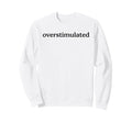 Overstimulated Funny Introvert Sweatshirt - Casual Everyday Wear Men Women - T-Shirt, Sweatshirt, Hoodie