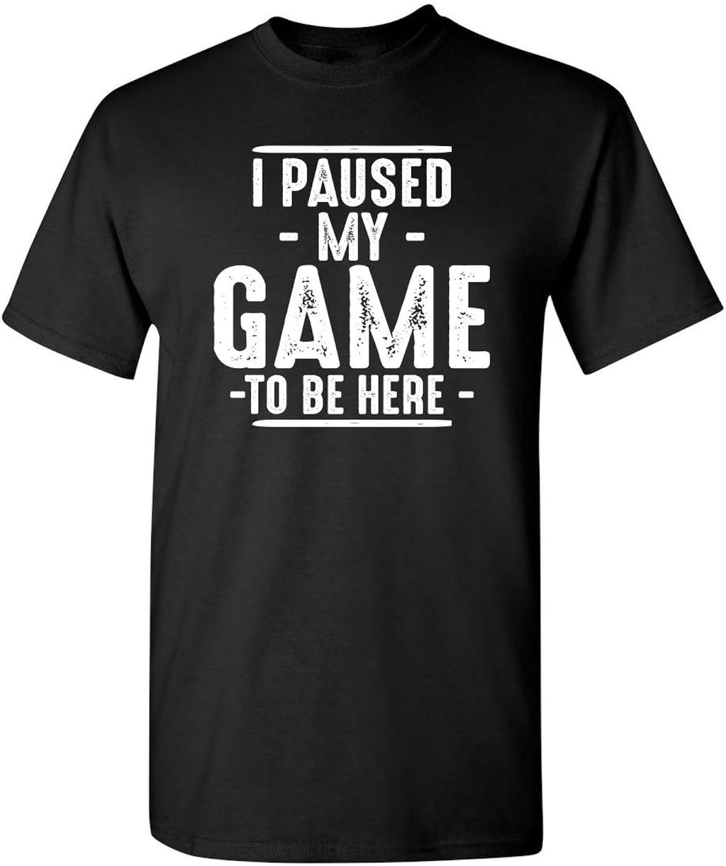 I Paused My Game to Be Here Shirt | Bold Statement Graphic Tees Men Unique Novelty Sarcastic Funny T Shirts - T-Shirt, Sweatshirt, Hoodie