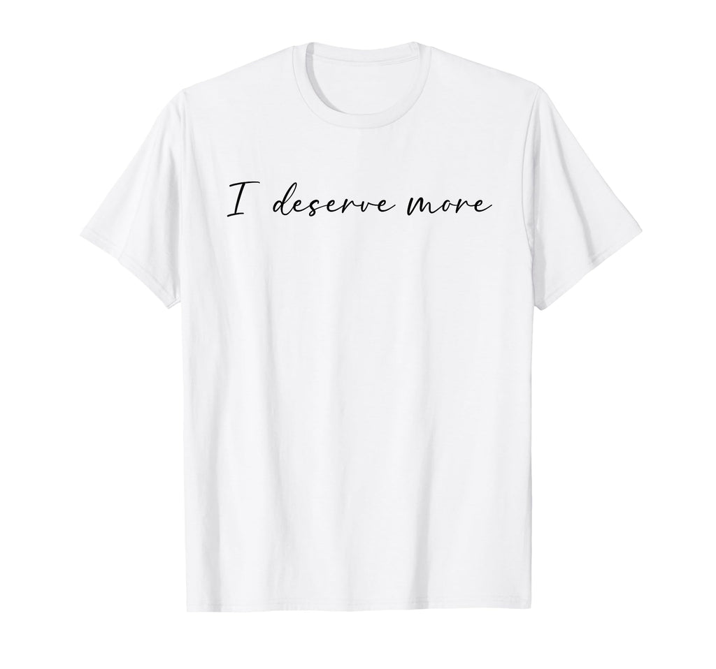 I Deserve More Self Love Self Care T-Shirt - Aesthetic Graphic Men Women - T-Shirt, Sweatshirt, Hoodie