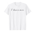 I Deserve More Self Love Self Care T-Shirt - Aesthetic Graphic Men Women - T-Shirt, Sweatshirt, Hoodie