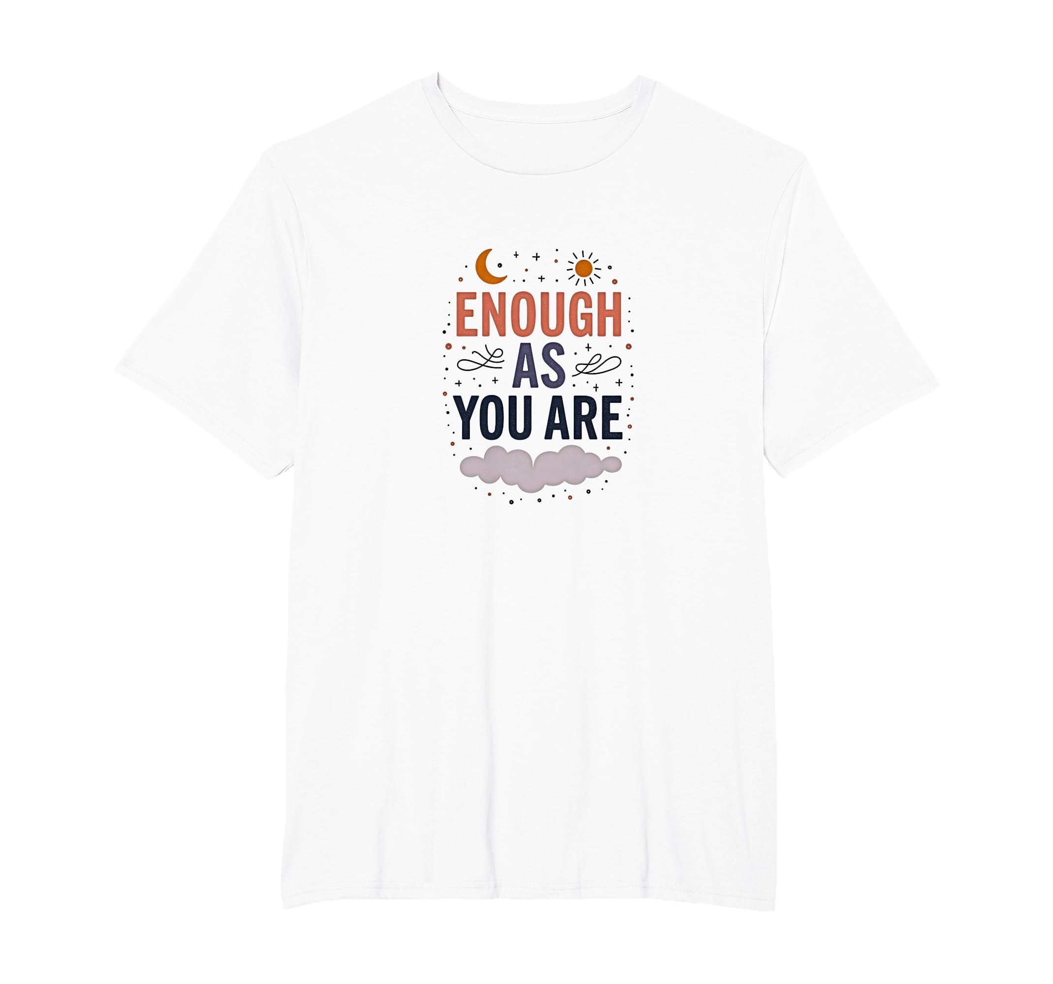 Enough As You Are Inspirational Self T-Shirt - Minimalist Print Unisex - T-Shirt, Sweatshirt, Hoodie