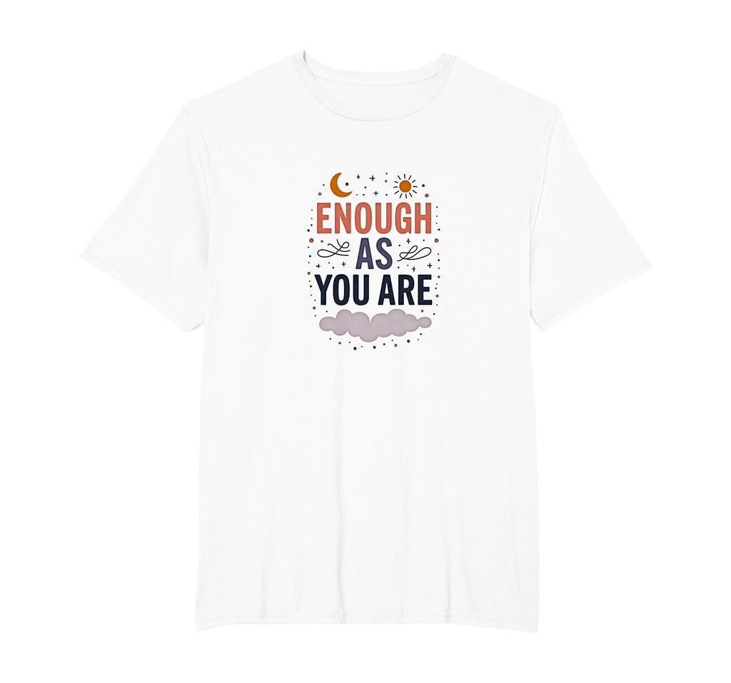 Enough As You Are Inspirational Self T-Shirt - Trendy Graphic Men Women - T-Shirt, Sweatshirt, Hoodie